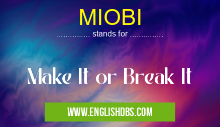MIOBI means Make It or Break It MIOBI