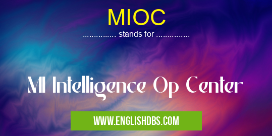 MIOC means MI Intelligence Op Center MIOC