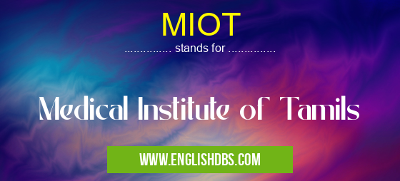 MIOT means Medical Institute of Tamils MIOT