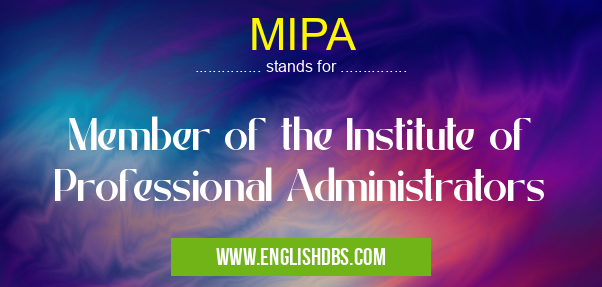 MIPA means Member of the Institute of Professional Administrators MIPA