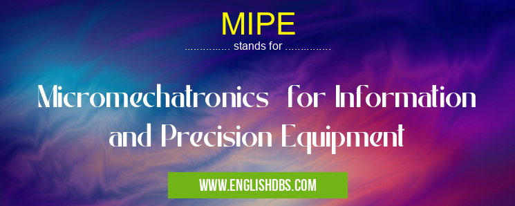 MIPE means Micromechatronics for Information and Precision Equipment MIPE