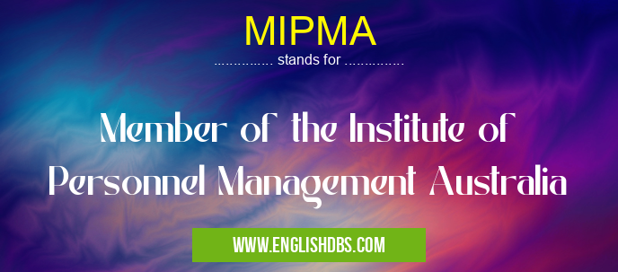 MIPMA means Member of the Institute of Personnel Management Australia MIPMA