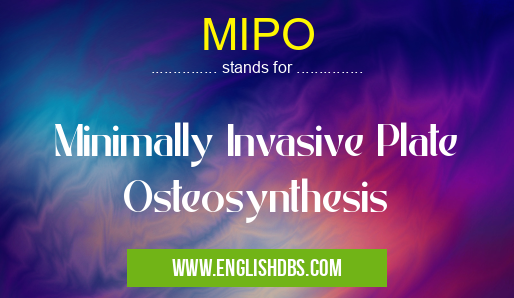 MIPO means Minimally Invasive Plate Osteosynthesis MIPO