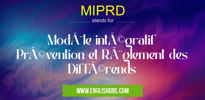 MIPRD means Modèle intégratif Prévention et Règlement des Différends MIPRD