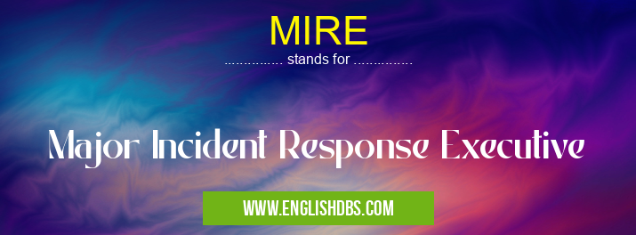 MIRE means Major Incident Response Executive MIRE
