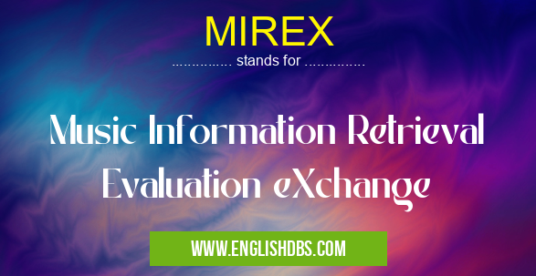 MIREX means Music Information Retrieval Evaluation eXchange MIREX