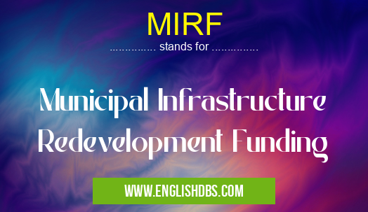 MIRF means Municipal Infrastructure Redevelopment Funding MIRF