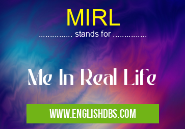 MIRL means Me In Real Life MIRL