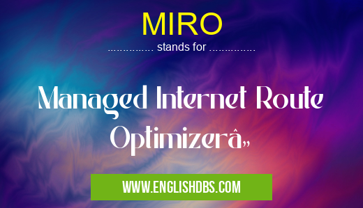 MIRO means Managed Internet Route Optimizerâ„¢ MIRO