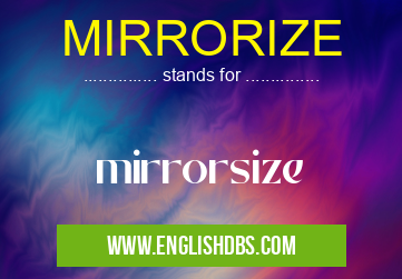 MIRRORIZE means mirrorsize MIRRORIZE