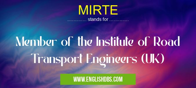 MIRTE means Member of the Institute of Road Transport Engineers (UK) MIRTE