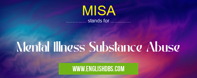 MISA means Mental Illness Substance Abuse MISA