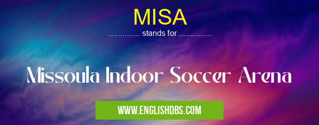 MISA means Missoula Indoor Soccer Arena MISA