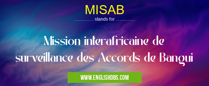 MISAB means Mission interafricaine de surveillance des Accords de Bangui MISAB