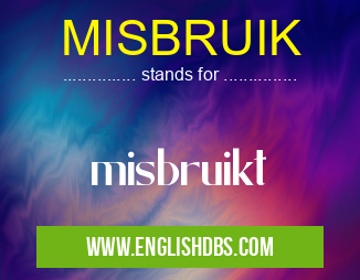 MISBRUIK means misbruikt MISBRUIK