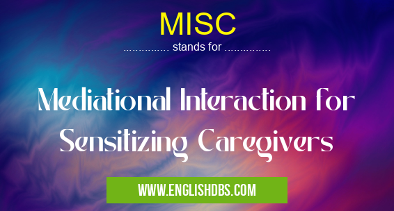 MISC means Mediational Interaction for Sensitizing Caregivers MISC