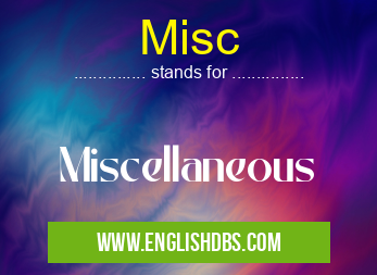 Misc means Miscellaneous Misc