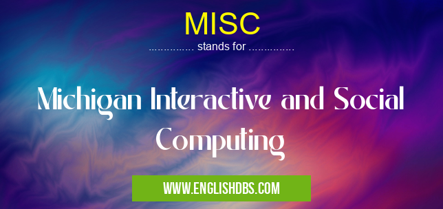 MISC means Michigan Interactive and Social Computing MISC