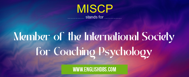 MISCP means Member of the International Society for Coaching Psychology MISCP
