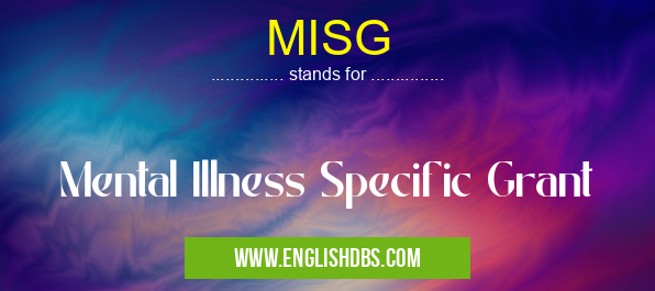 MISG means Mental Illness Specific Grant MISG