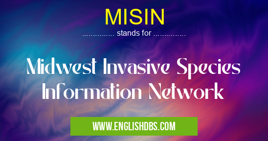 MISIN means Midwest Invasive Species Information Network MISIN