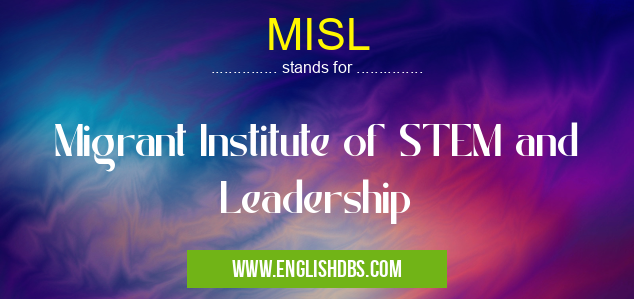 MISL means Migrant Institute of STEM and Leadership MISL
