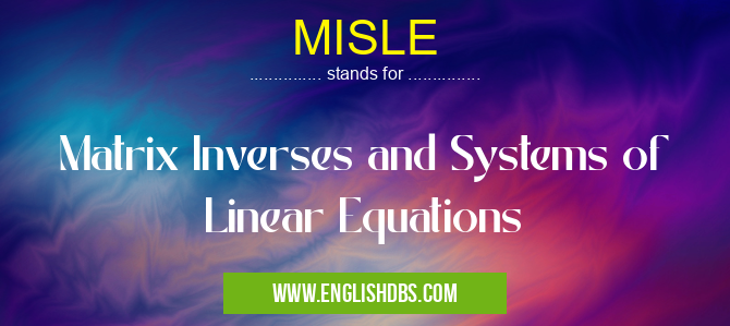 MISLE means Matrix Inverses and Systems of Linear Equations MISLE