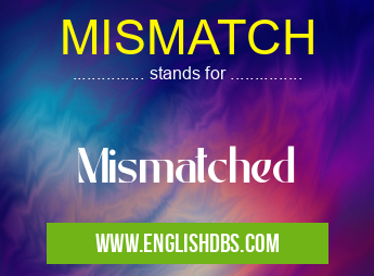 MISMATCH means Mismatched MISMATCH