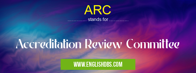 ARC means Accreditation Review Committee ARC