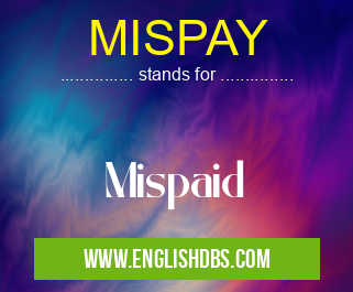 MISPAY means Mispaid MISPAY