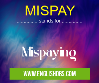 MISPAY means Mispaying MISPAY