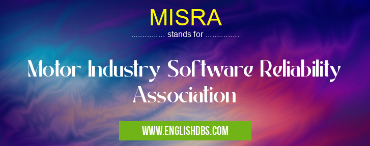 MISRA means Motor Industry Software Reliability Association MISRA