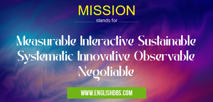 MISSION means Measurable Interactive Sustainable Systematic Innovative Observable Negotiable MISSION