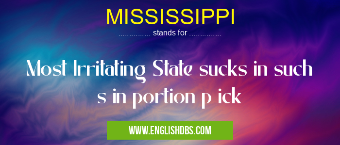 MISSISSIPPI means Most Irritating State sucks in such s in portion p ick MISSISSIPPI