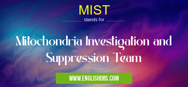 MIST means Mitochondria Investigation and Suppression Team MIST