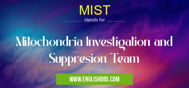 MIST means Mitochondria Investigation and Suppresion Team MIST