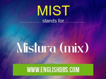 MIST means Mistura (mix) MIST