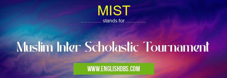 MIST means Muslim Inter Scholastic Tournament MIST