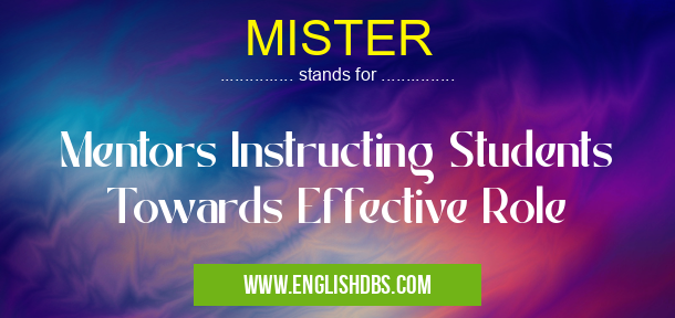 MISTER means Mentors Instructing Students Towards Effective Role MISTER