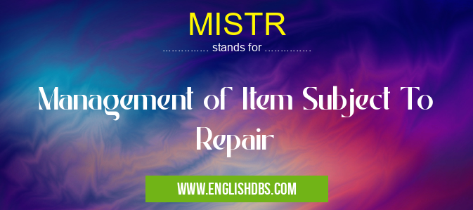 MISTR means Management of Item Subject To Repair MISTR
