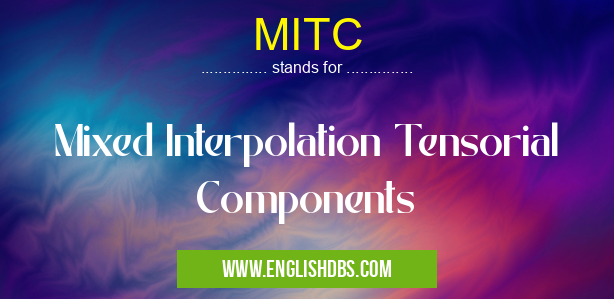 MITC means Mixed Interpolation Tensorial Components MITC