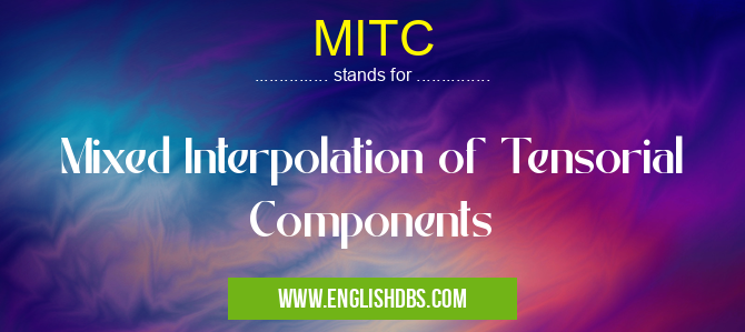 MITC means Mixed Interpolation of Tensorial Components MITC