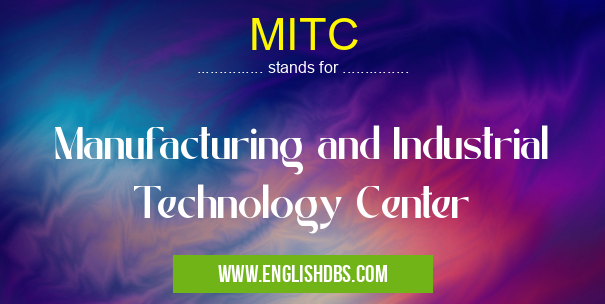 MITC means Manufacturing and Industrial Technology Center MITC