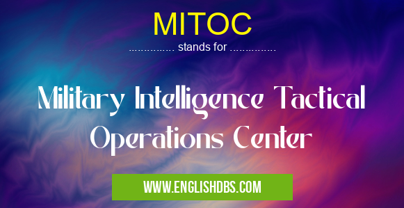 MITOC means Military Intelligence Tactical Operations Center MITOC