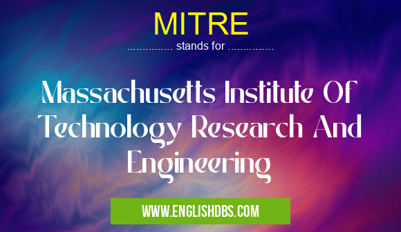 MITRE means Massachusetts Institute Of Technology Research And Engineering MITRE