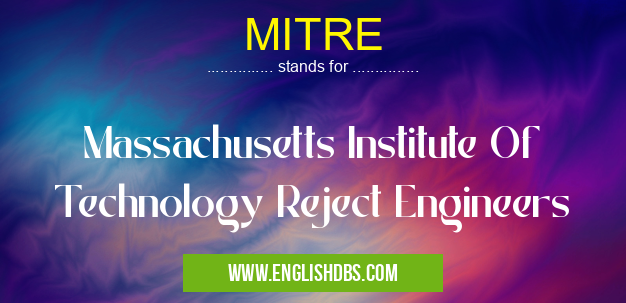 MITRE means Massachusetts Institute Of Technology Reject Engineers MITRE