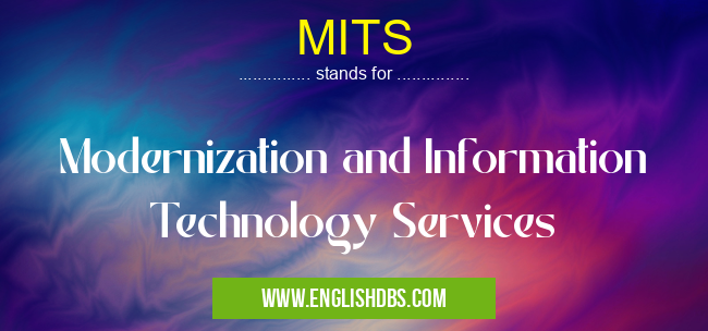 MITS means Modernization and Information Technology Services MITS