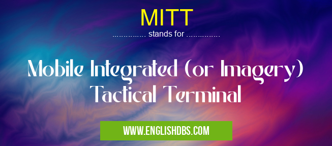 MITT means Mobile Integrated (or Imagery) Tactical Terminal MITT