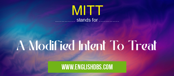 MITT means A Modified Intent To Treat MITT