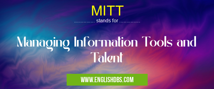 MITT means Managing Information Tools and Talent MITT